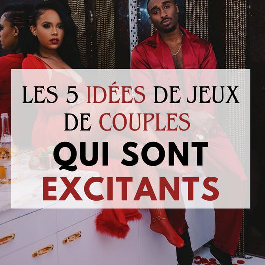 LES 5 IDÉES DE JEUX DE COUPLES QUI SONT EXCITANTS
